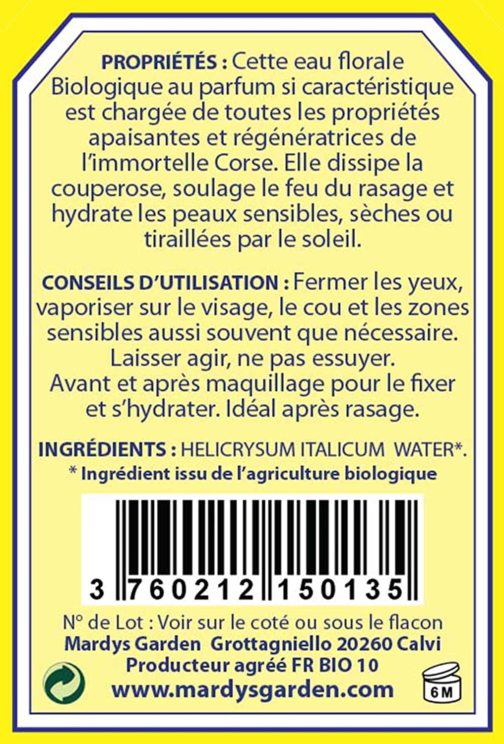 PROPERTIES: This ORGANIC floral water with its characteristic fragrance is loaded with all the soothing and regenerating properties of the Immortelle from Corsica. It dissipates rosacea, relieves razor burn and moisturizes sensitive, dry or sun-torn skin. DIRECTIONS: Close eyes, spray on face, neck and sensitive areas as often as needed. Leave to act, do not wipe off. Before and after make-up to fix it and hydrate. Ideal after shave.