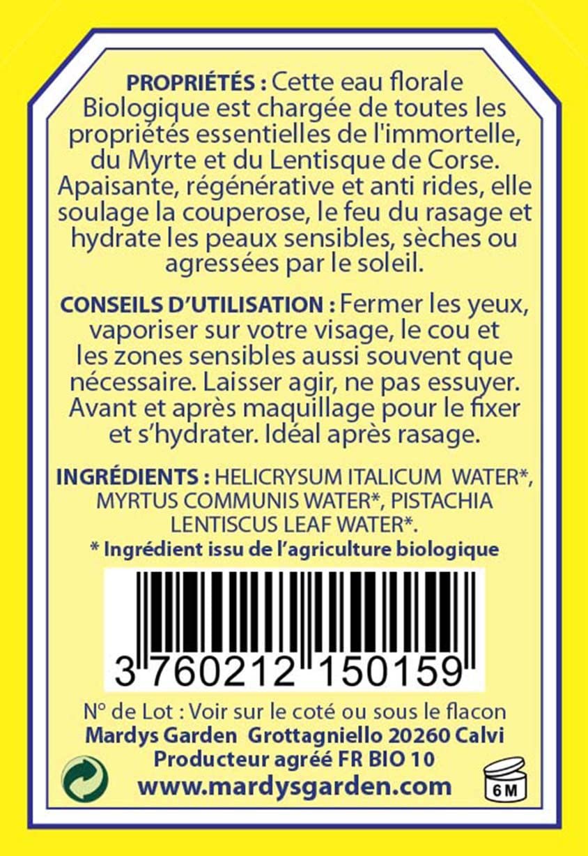Organic Essential Water label. Texte source PROPERTIES: This organic floral water is loaded with all the essential properties of Immortelle, Myrtle and Mastic from Corsica. Soothing, regenerative and anti-wrinkle, it relieves couperose, razor burn and moisturizes sensitive, dry or sun-damaged skin.  DIRECTIONS: Close your eyes, spray on your face, neck and sensitive areas as often as needed. Leave to act, do not wipe off. Before and after make-up to fix it and moisturize. Ideal after shave